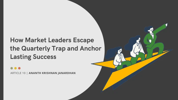How Market Leaders Escape the Quarterly Trap and Anchor Lasting Success