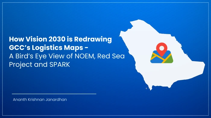 How Vision 2030 is Redrawing GCC’s Logistics Maps - A Bird’s Eye View of NOEM, Red Sea Project and SPARK